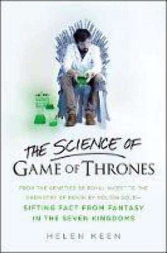 The Science of Game of Thrones: From the genetics of royal incest to the chemistry of death by molten gold - sifting fact from fantasy in the Seven Kingdoms