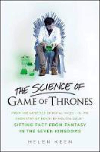 The Science of Game of Thrones: From the genetics of royal incest to the chemistry of death by molten gold - sifting fact from fantasy in the Seven Kingdoms