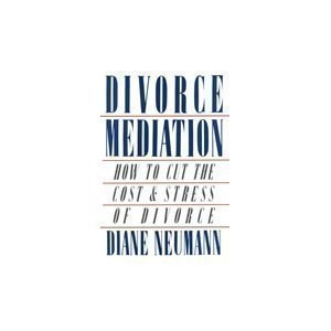 Divorce Mediation: How to Cut the Cost and Stress of Divorce