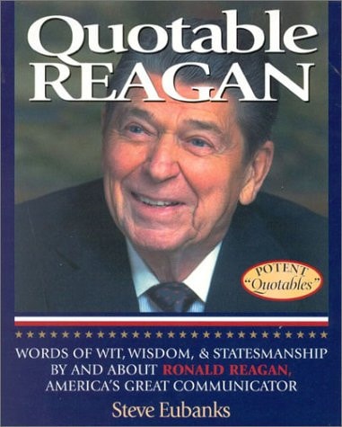 Quotable Reagan: Words of Wit, Wisdom, Statesmanship By and About Ronald Reagan, America's Great Communicator (Potent Quotables)