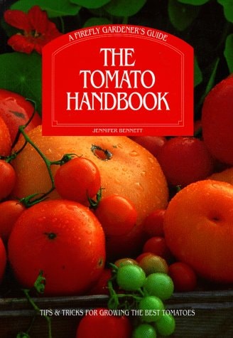The Tomato Handbook: Tips and Tricks for Growing the Best Tomatoes A Firefly Gardener's Guide