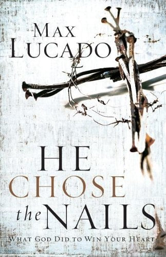 He Chose the Nails: What God Did to Win Your Heart