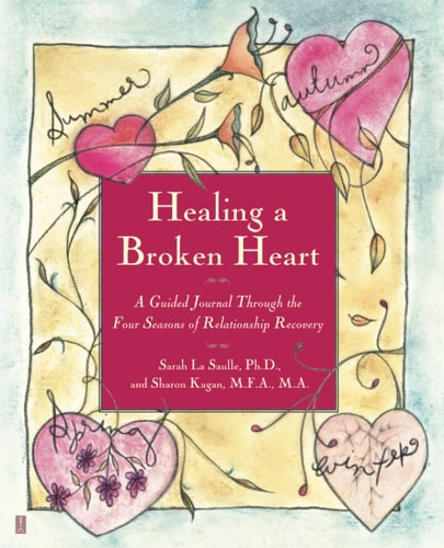 Healing A Broken Heart: A Guided Journal Through the Four Seasons of Relationship Recovery