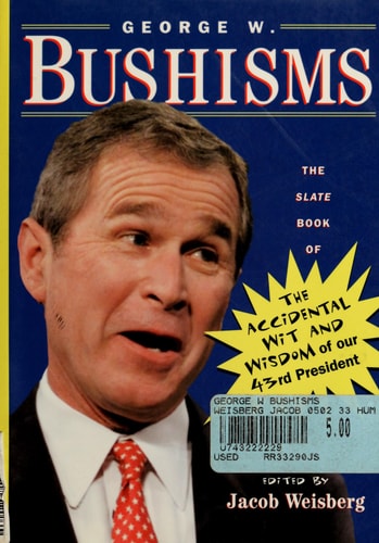 George W. Bushisms: The Slate Book of Accidental Wit and Wisdom of Our 43rd President