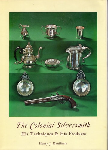 The Colonial Silversmith; His Techniques and His Products