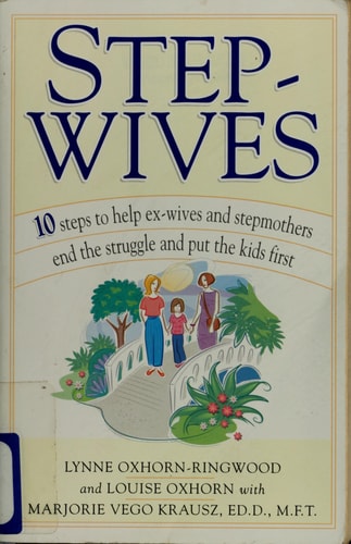 Stepwives: Ten Steps to Help Ex-Wives and Step-Mothers End the Struggle and Put the Kids First