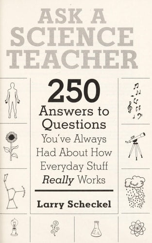 Ask a Science Teacher: 250 Answers to Questions You’ve Always Had About How Everyday Stuff Really Works