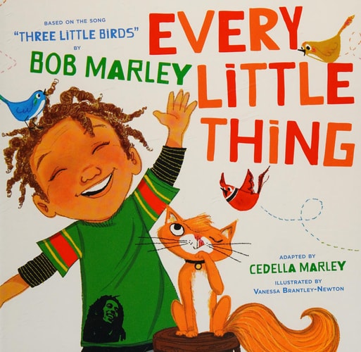 Every Little Thing: Based on the song 'Three Little Birds' by Bob Marley (Preschool Music Books, Children Song Books, Reggae for Kids) (Bob Marley by Chronicle Books)
