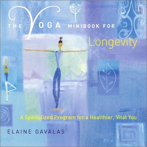 The Yoga Minibook for Longevity: A Specialized Program for a Healthier, Vital You (Yoga Minibook Series)