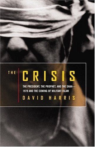 The Crisis: The President, the Prophet, and the Shah-1979 and the Coming of Militant Islam