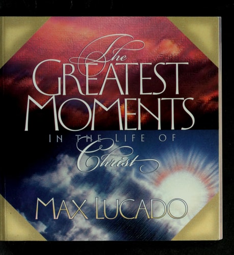 The Greatest Moments in the Life of Christ