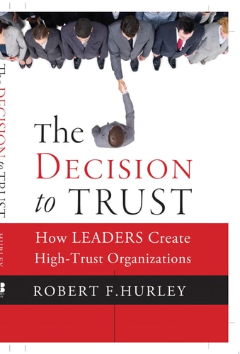 The Decision to Trust: How Leaders Create High-Trust Organizations