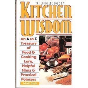 The Complete Book of Kitchen Wisdom - An A to Z Treasury of Food & Cooking Lore, Helpful Hints & Practical Pointers