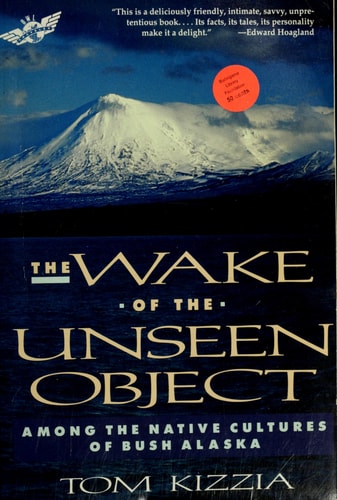 The Wake of the Unseen Object: Among the Native Cultures of Bush Alaska