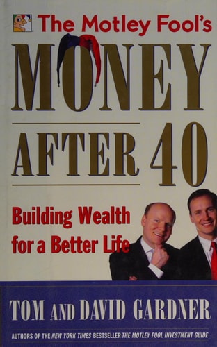 The Motley Fool's Money After 40: Building Wealth for a Better Life