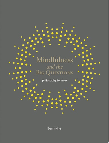 Mindfulness and the Big Questions: Philosophy for now (Mindfulness series)