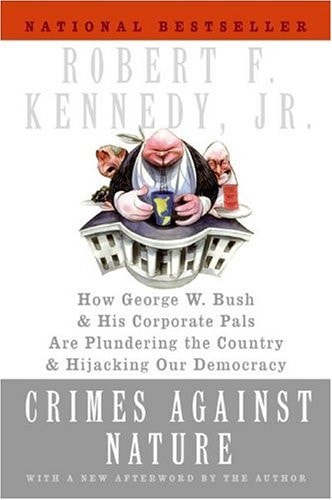 Crimes Against Nature: How George W. Bush and His Corporate Pals Are Plundering the Country and Hijacking Our Democracy