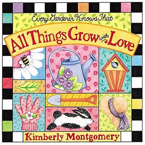 Every Gardener Knows That All Things Grow With Love
