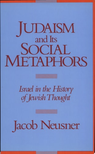Judaism and its Social Metaphors: Israel in the History of Jewish Thought