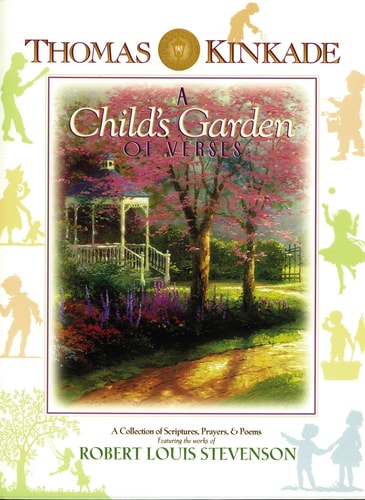 A Child's Garden of Verses A Collection of Scriptures, Prayers & Poems Featuring the Works of Robert Louis Stevenson, with the Artwork of Thomas Kinkade