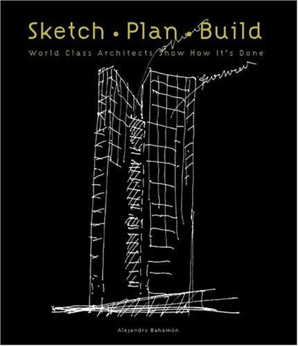 Sketch Plan Build World Class Architects Show How It's Done