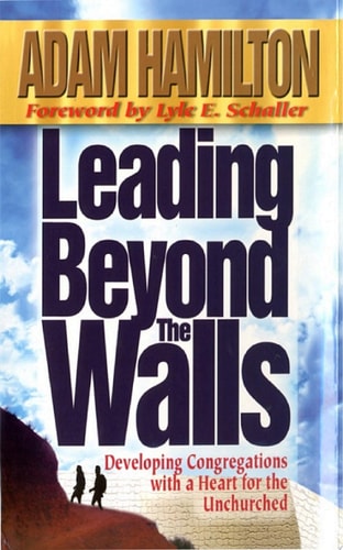 Leading Beyond the Walls: Developing Congregations with a Heart for the Unchurched