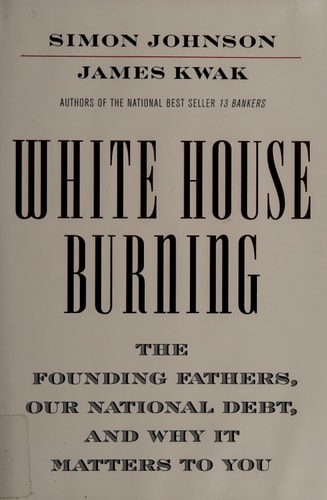 White House Burning: The Founding Fathers, Our National Debt, and Why It Matters to You