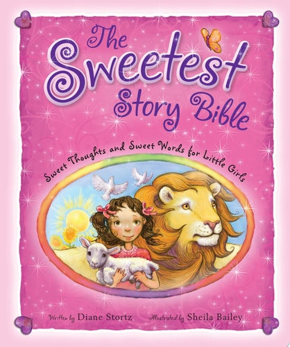 The Sweetest Story Bible Sweet Thoughts and Sweet Words for Little Girls