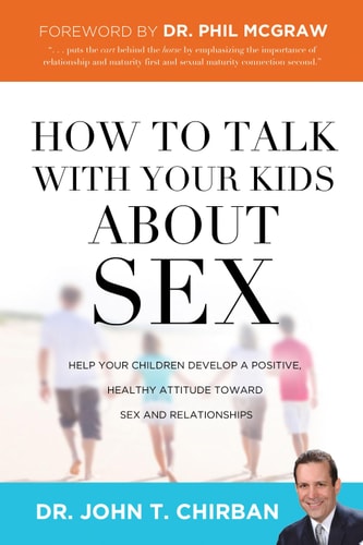 How to Talk with Your Kids about Sex: Help Your Children Develop a Positive, Healthy Attitude Toward Sex and Relationships
