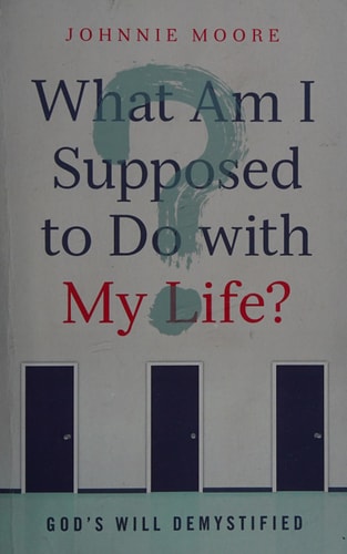 What Am I Supposed to Do with My Life?: God's Will Demystified