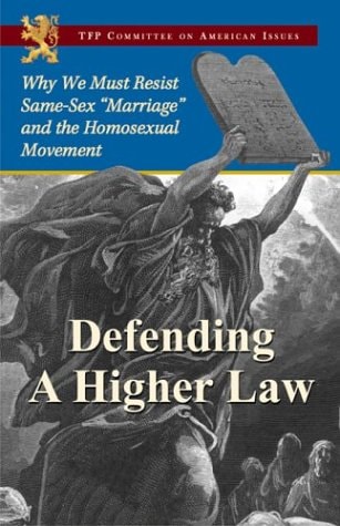 Defending a Higher Law: Why We Must Resist Same-Sex "Marriage" and the Homosexual Movement