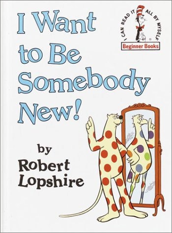 I Want to be Somebody New!