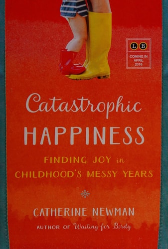 Catastrophic Happiness: Finding Joy in Childhood's Messy Years