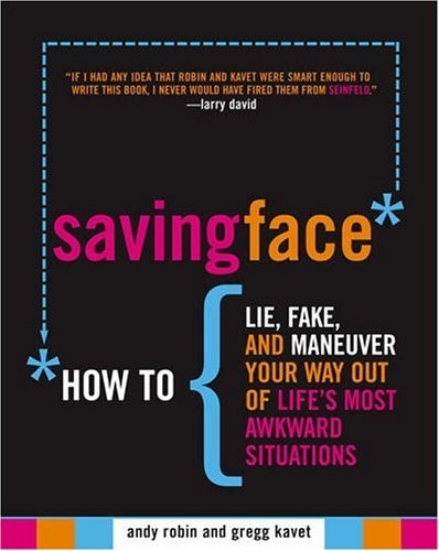 Saving Face: How to Lie, Fake, and Maneuver Your Way Out of Life's Most Awkward Situations