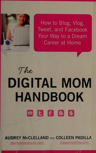 The Digital Mom Handbook: How to Blog, Vlog, Tweet, and Facebook Your Way to a Dream Career at Home