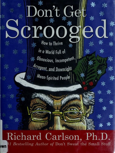 Don't Get Scrooged: How to Thrive in a World Full of Obnoxious, Incompetent, Arrogant, and Downright Mean-Spirited People