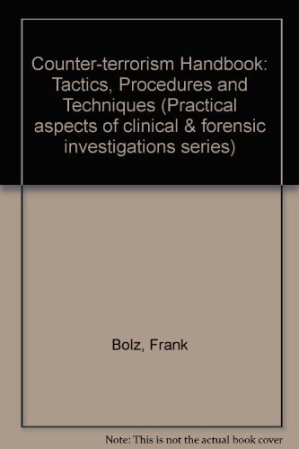The Counter Terrorism Handbook: Tactics, Procedures, and Techniques (Practical Aspects of Criminal & Forensic Investigations)