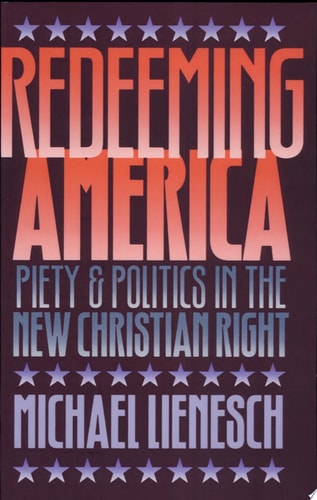 Redeeming America: Piety and Politics in the New Christian Right