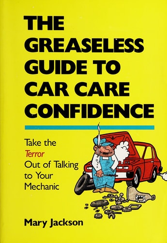 The greaseless guide to car care confidence: Take the terror out of talking to your mechanic