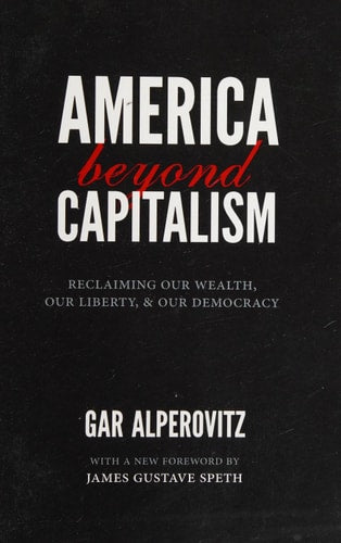 America Beyond Capitalism: Reclaiming Our Wealth, Our Liberty, and Our Democracy, 2nd Edition