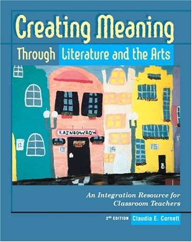 Creating Meaning Through Literature and the Arts: An Integration Resource for Classroom Teachers (2nd Edition)