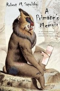 A Primate's Memoir: A Neuroscientist's Unconventional Life Among the Baboons