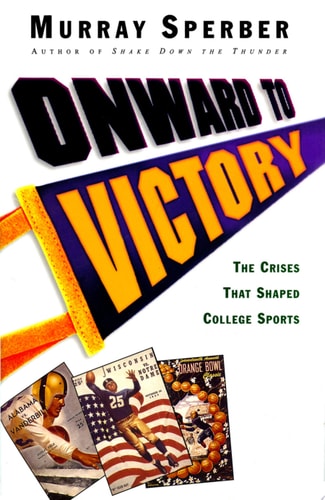 Onward to Victory: The Creation of Modern College Sports