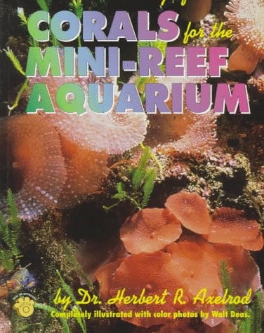 A Guide to the Selection, Care & Breeding of Corals for the Mini-Reef Aquarium