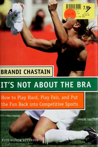 It's Not About the Bra: Play Hard, Play Fair, and Put the Fun Back Into Competitive Sports