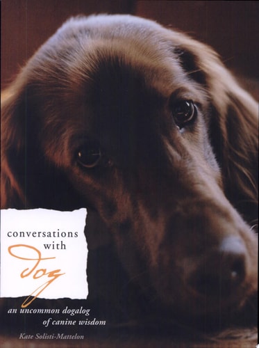 Conversations with Dog: An Uncommon Dogalog of Canine Wisdom