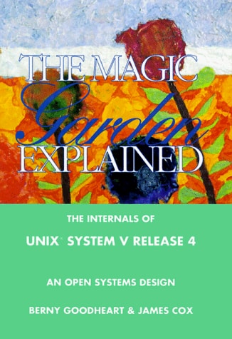 The Magic Garden Explained: The Internals of Unix System V Release 4 : An Open Systems Design