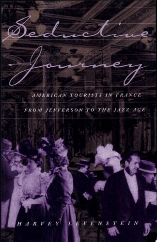 Seductive Journey: American Tourists in France from Jefferson to the Jazz Age