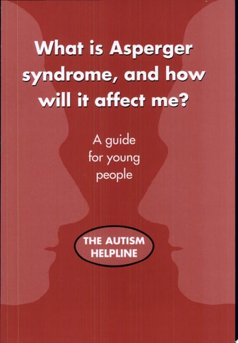 What is Asperger Syndrome, and How Will it Affect Me? A Guide for Young People