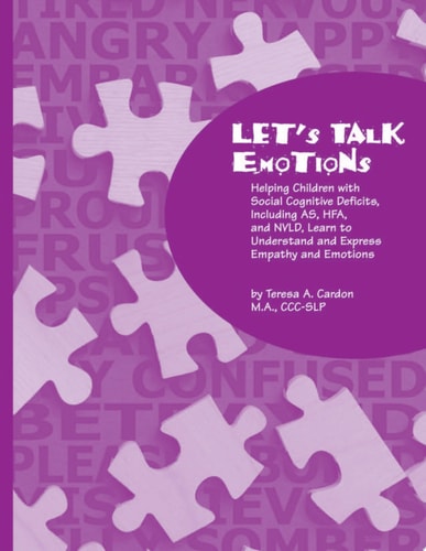 Let's Talk Emotions: Helping Children with Social Cognitive Deficits Including AS, HFA, and NVLD, Learn to Understand and Express Empathy and Emotions